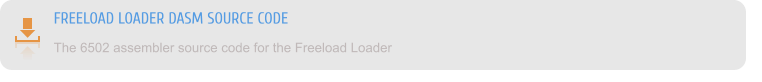 FREELOAD LOADER DASM SOURCE CODE The 6502 assembler source code for the Freeload Loader