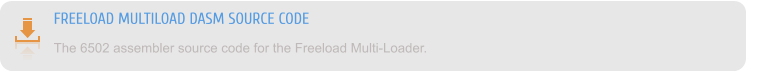 FREELOAD MULTILOAD DASM SOURCE CODE The 6502 assembler source code for the Freeload Multi-Loader.