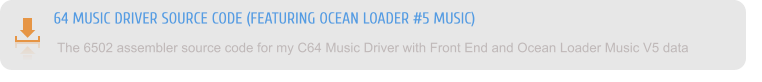 64 MUSIC DRIVER SOURCE CODE (FEATURING OCEAN LOADER #5 MUSIC)  The 6502 assembler source code for my C64 Music Driver with Front End and Ocean Loader Music V5 data