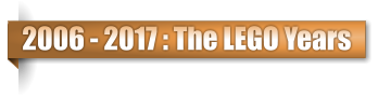 2006 - 2017 : The LEGO Years